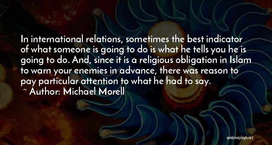 Michael Morell Quotes: In International Relations, Sometimes The Best Indicator Of What Someone Is Going To Do Is What He Tells You He