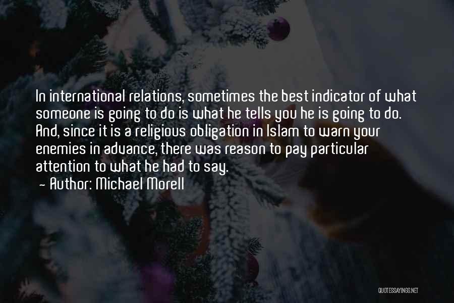 Michael Morell Quotes: In International Relations, Sometimes The Best Indicator Of What Someone Is Going To Do Is What He Tells You He