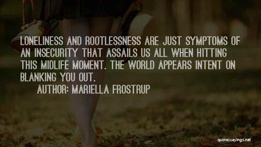 Mariella Frostrup Quotes: Loneliness And Rootlessness Are Just Symptoms Of An Insecurity That Assails Us All When Hitting This Midlife Moment. The World