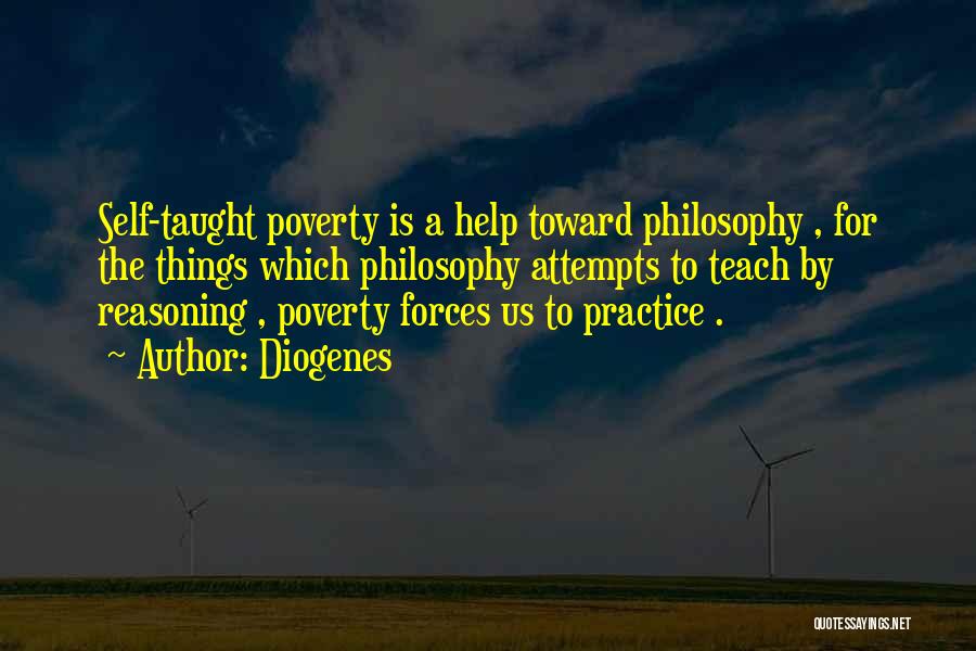 Diogenes Quotes: Self-taught Poverty Is A Help Toward Philosophy , For The Things Which Philosophy Attempts To Teach By Reasoning , Poverty