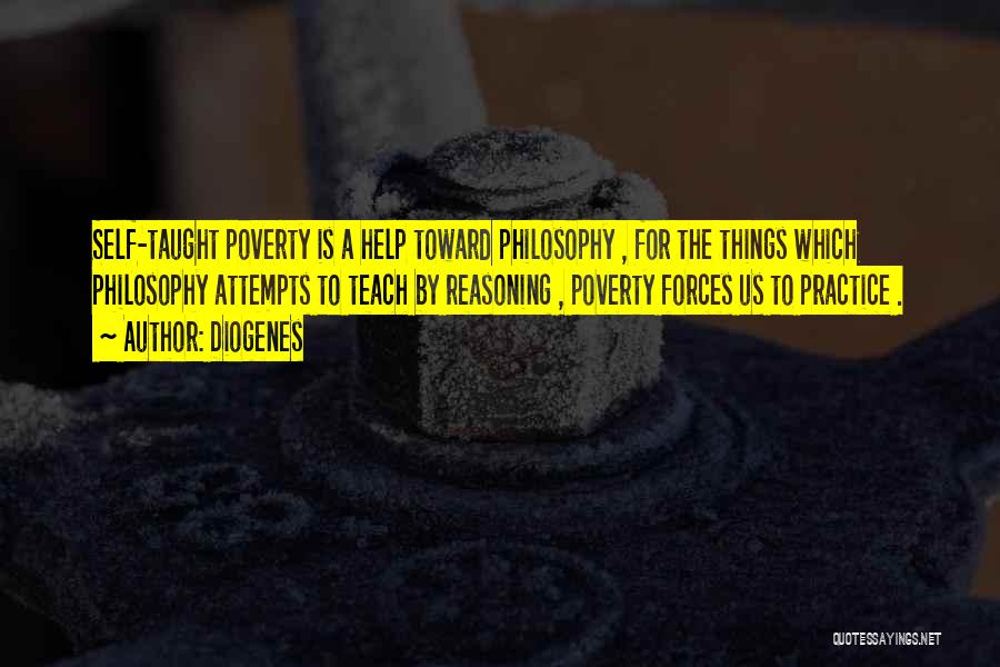 Diogenes Quotes: Self-taught Poverty Is A Help Toward Philosophy , For The Things Which Philosophy Attempts To Teach By Reasoning , Poverty