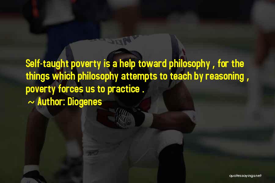 Diogenes Quotes: Self-taught Poverty Is A Help Toward Philosophy , For The Things Which Philosophy Attempts To Teach By Reasoning , Poverty