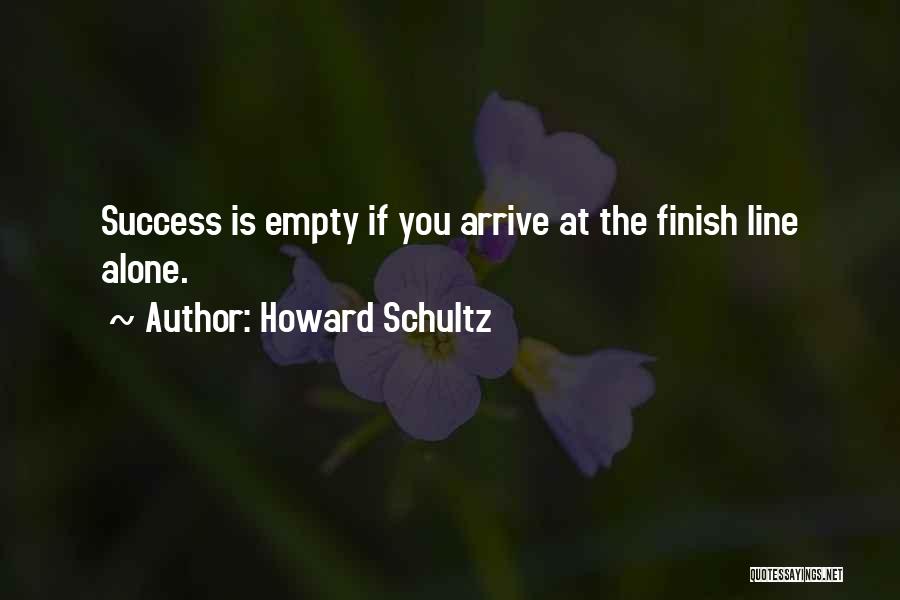 Howard Schultz Quotes: Success Is Empty If You Arrive At The Finish Line Alone.