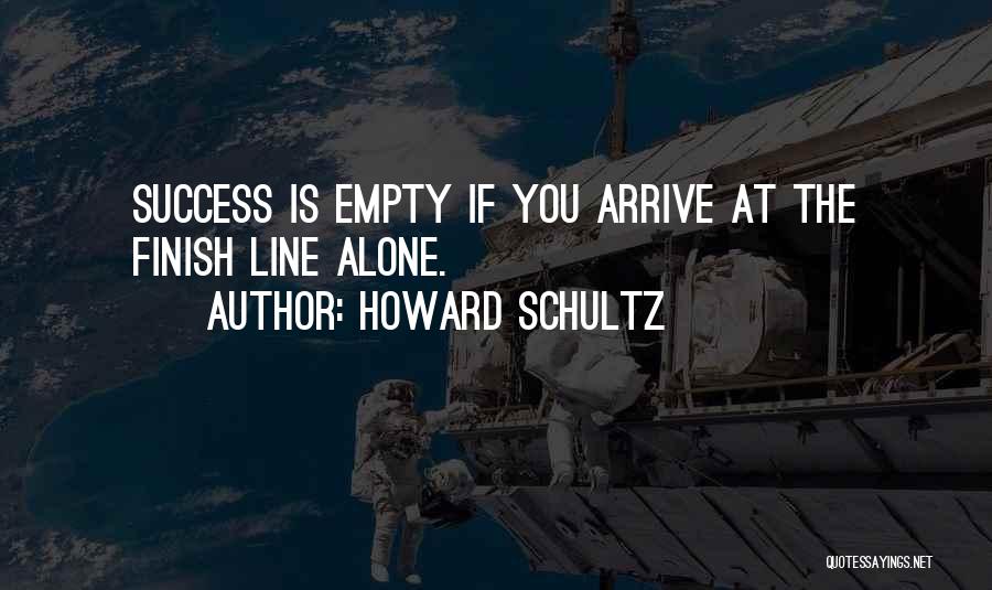 Howard Schultz Quotes: Success Is Empty If You Arrive At The Finish Line Alone.