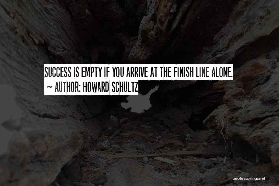 Howard Schultz Quotes: Success Is Empty If You Arrive At The Finish Line Alone.