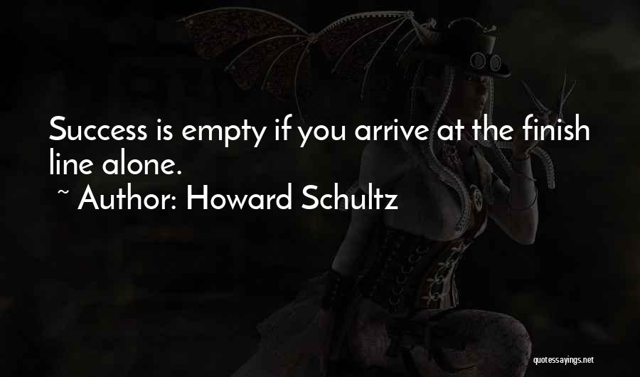 Howard Schultz Quotes: Success Is Empty If You Arrive At The Finish Line Alone.