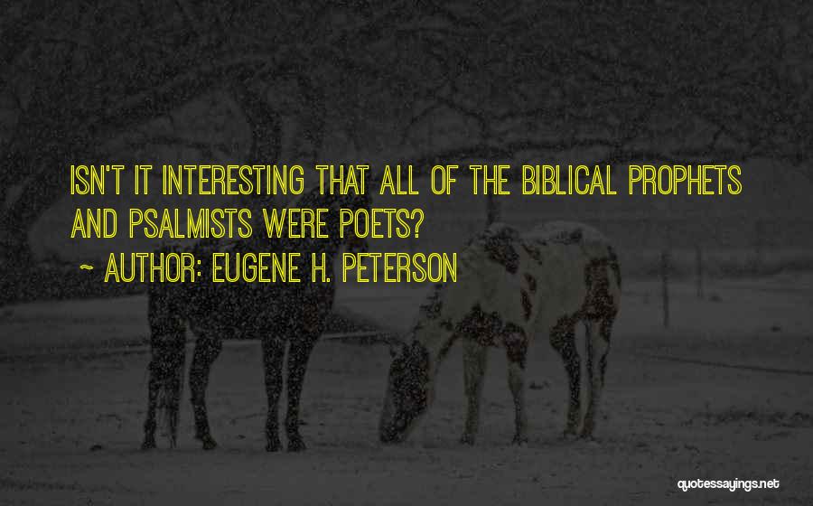 Eugene H. Peterson Quotes: Isn't It Interesting That All Of The Biblical Prophets And Psalmists Were Poets?