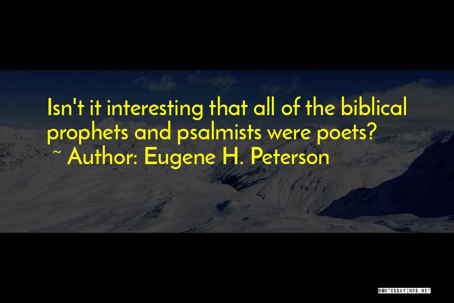 Eugene H. Peterson Quotes: Isn't It Interesting That All Of The Biblical Prophets And Psalmists Were Poets?