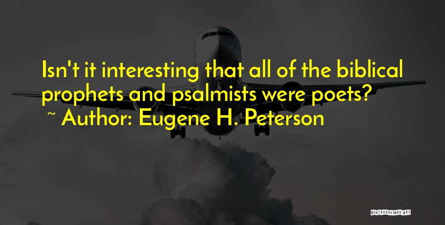 Eugene H. Peterson Quotes: Isn't It Interesting That All Of The Biblical Prophets And Psalmists Were Poets?