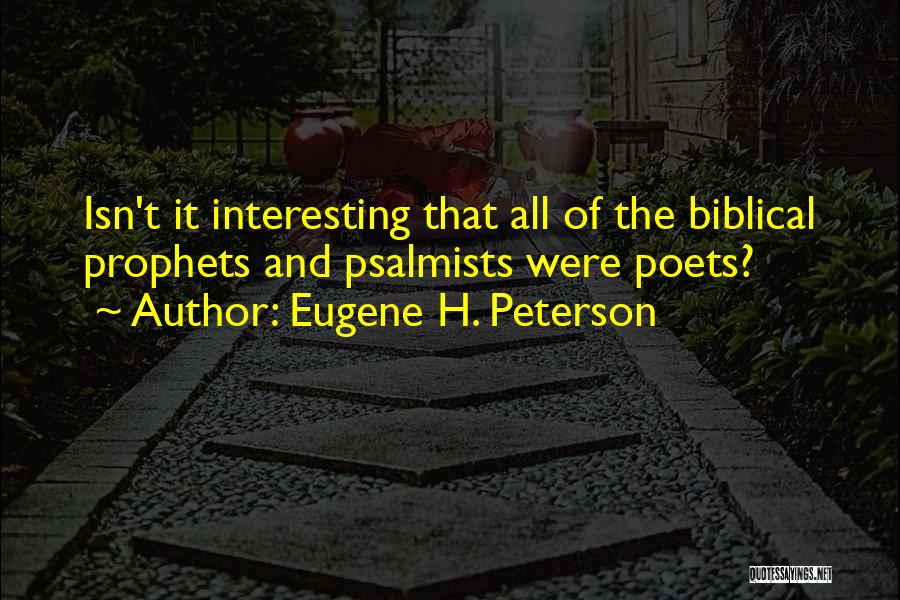 Eugene H. Peterson Quotes: Isn't It Interesting That All Of The Biblical Prophets And Psalmists Were Poets?