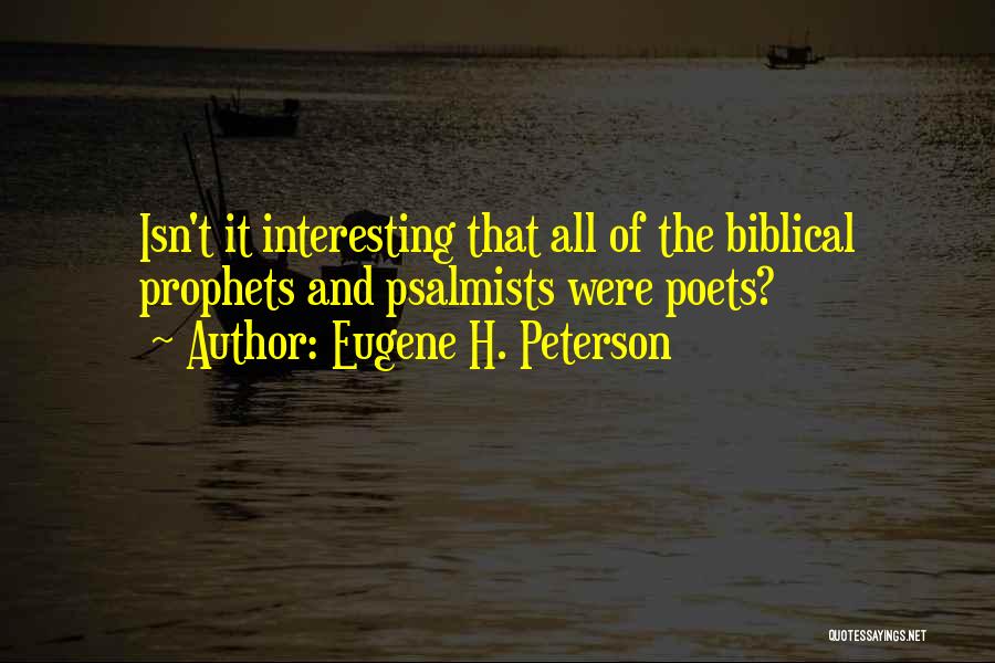 Eugene H. Peterson Quotes: Isn't It Interesting That All Of The Biblical Prophets And Psalmists Were Poets?