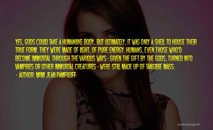 Mimi Jean Pamfiloff Quotes: Yes, Gods Could Take A Humanlike Body, But Ultimately, It Was Only A Shell To House Their True Form. They