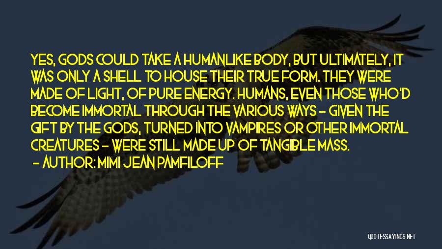 Mimi Jean Pamfiloff Quotes: Yes, Gods Could Take A Humanlike Body, But Ultimately, It Was Only A Shell To House Their True Form. They