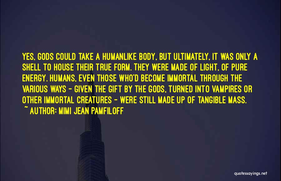 Mimi Jean Pamfiloff Quotes: Yes, Gods Could Take A Humanlike Body, But Ultimately, It Was Only A Shell To House Their True Form. They