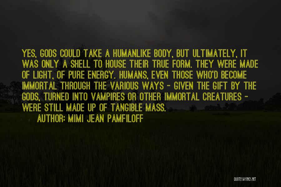 Mimi Jean Pamfiloff Quotes: Yes, Gods Could Take A Humanlike Body, But Ultimately, It Was Only A Shell To House Their True Form. They