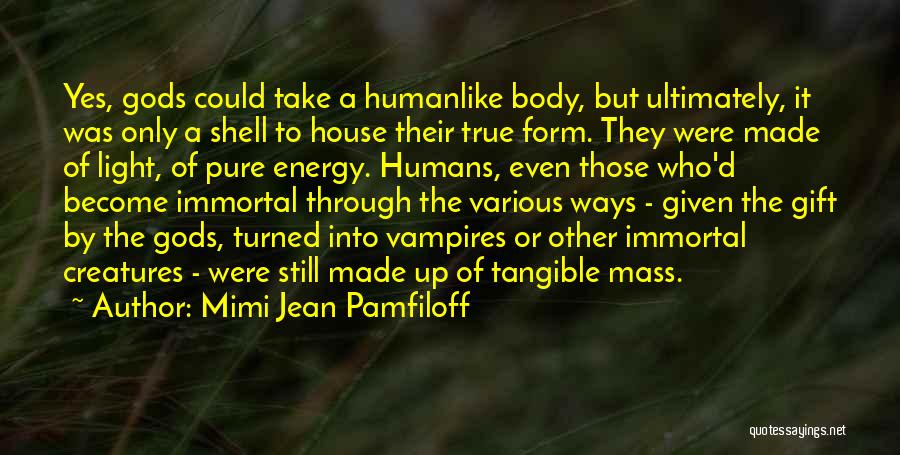 Mimi Jean Pamfiloff Quotes: Yes, Gods Could Take A Humanlike Body, But Ultimately, It Was Only A Shell To House Their True Form. They