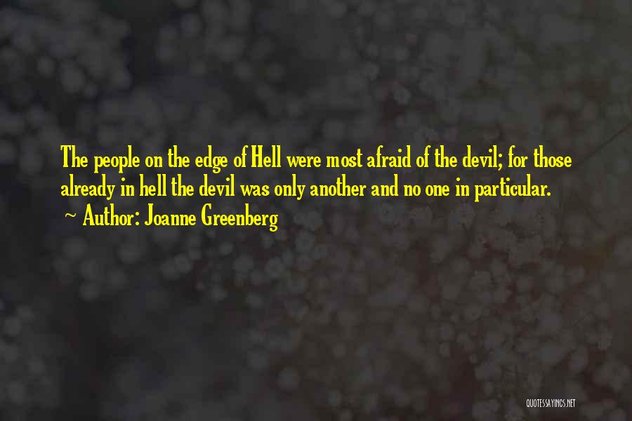 Joanne Greenberg Quotes: The People On The Edge Of Hell Were Most Afraid Of The Devil; For Those Already In Hell The Devil