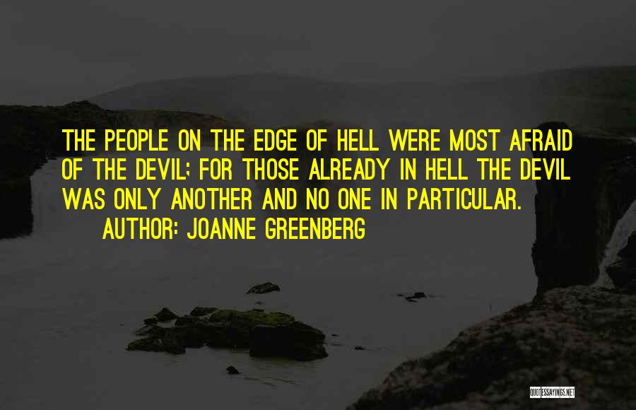 Joanne Greenberg Quotes: The People On The Edge Of Hell Were Most Afraid Of The Devil; For Those Already In Hell The Devil