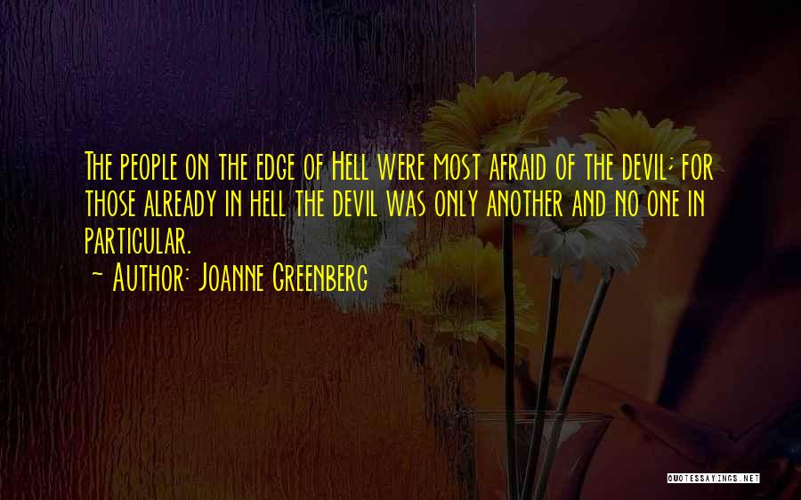 Joanne Greenberg Quotes: The People On The Edge Of Hell Were Most Afraid Of The Devil; For Those Already In Hell The Devil