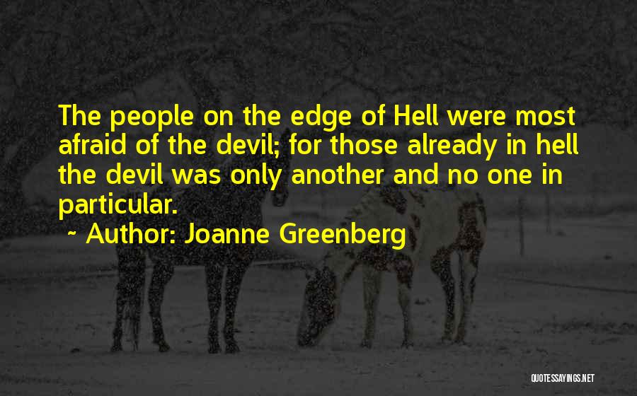 Joanne Greenberg Quotes: The People On The Edge Of Hell Were Most Afraid Of The Devil; For Those Already In Hell The Devil