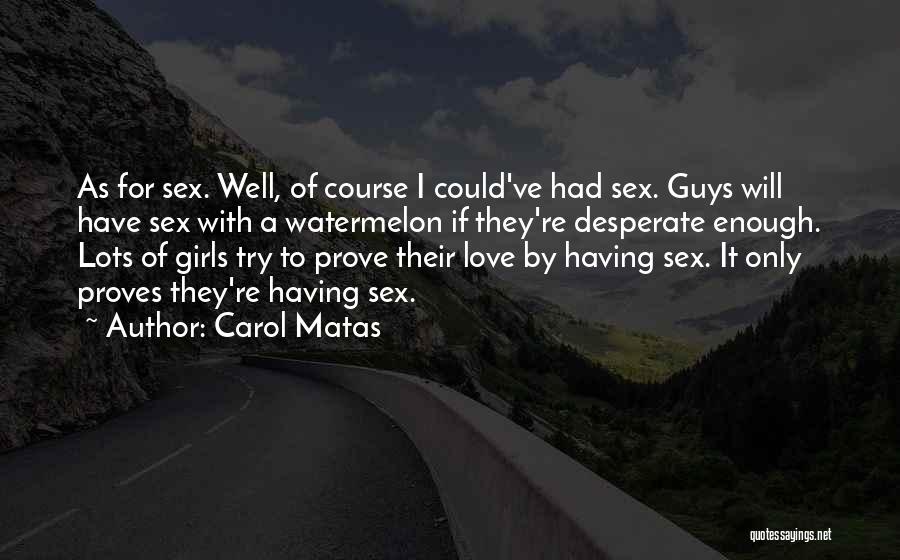 Carol Matas Quotes: As For Sex. Well, Of Course I Could've Had Sex. Guys Will Have Sex With A Watermelon If They're Desperate