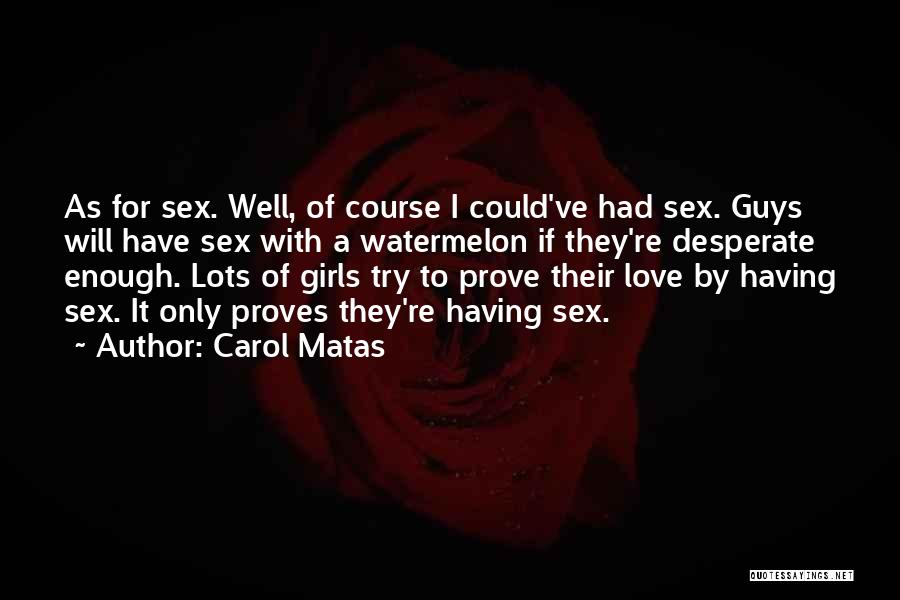 Carol Matas Quotes: As For Sex. Well, Of Course I Could've Had Sex. Guys Will Have Sex With A Watermelon If They're Desperate