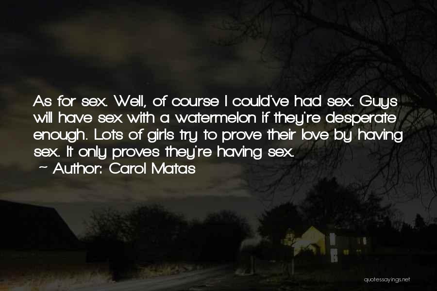 Carol Matas Quotes: As For Sex. Well, Of Course I Could've Had Sex. Guys Will Have Sex With A Watermelon If They're Desperate