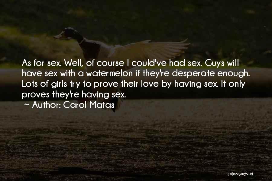 Carol Matas Quotes: As For Sex. Well, Of Course I Could've Had Sex. Guys Will Have Sex With A Watermelon If They're Desperate