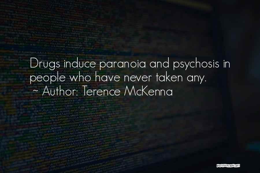Terence McKenna Quotes: Drugs Induce Paranoia And Psychosis In People Who Have Never Taken Any.