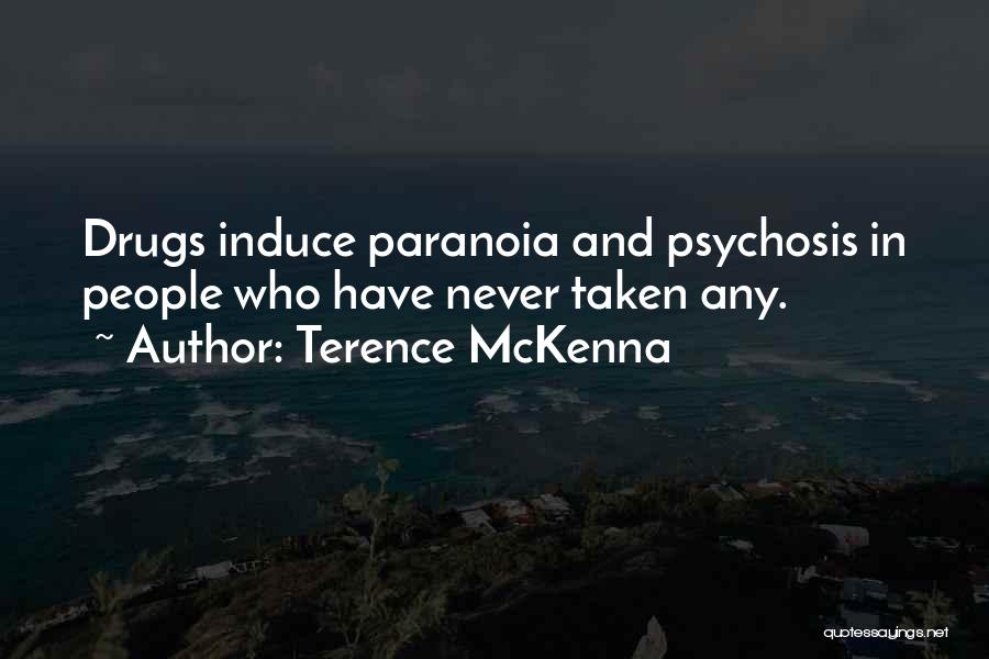 Terence McKenna Quotes: Drugs Induce Paranoia And Psychosis In People Who Have Never Taken Any.