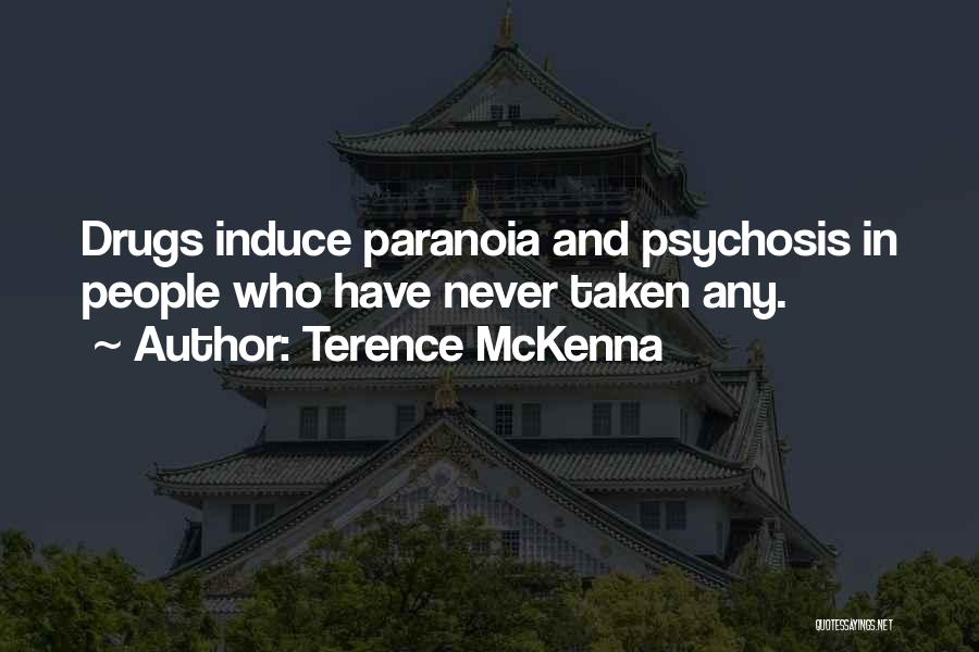 Terence McKenna Quotes: Drugs Induce Paranoia And Psychosis In People Who Have Never Taken Any.