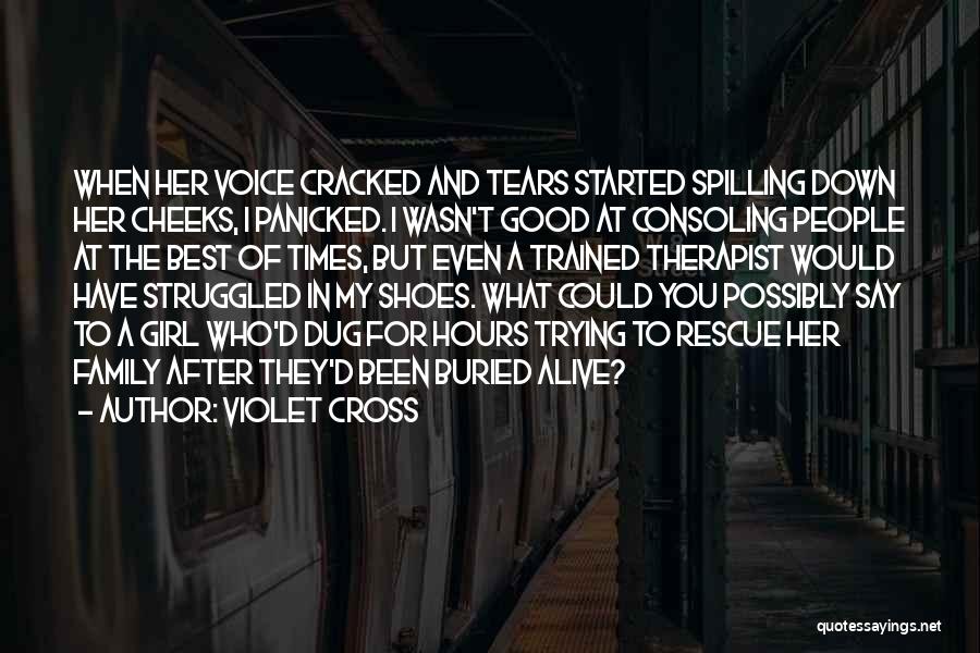 Violet Cross Quotes: When Her Voice Cracked And Tears Started Spilling Down Her Cheeks, I Panicked. I Wasn't Good At Consoling People At