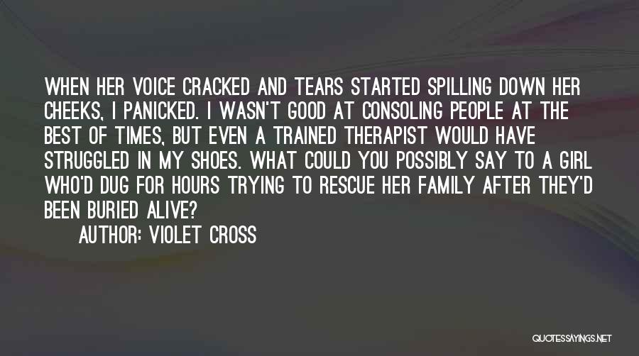 Violet Cross Quotes: When Her Voice Cracked And Tears Started Spilling Down Her Cheeks, I Panicked. I Wasn't Good At Consoling People At