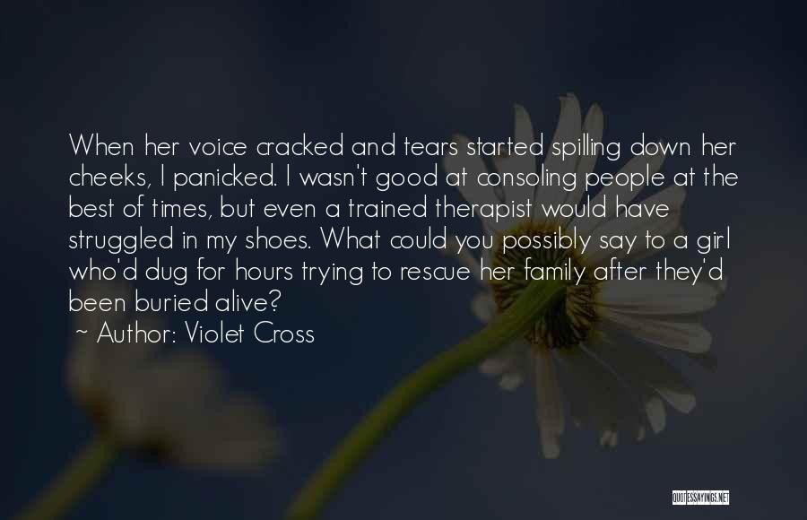 Violet Cross Quotes: When Her Voice Cracked And Tears Started Spilling Down Her Cheeks, I Panicked. I Wasn't Good At Consoling People At