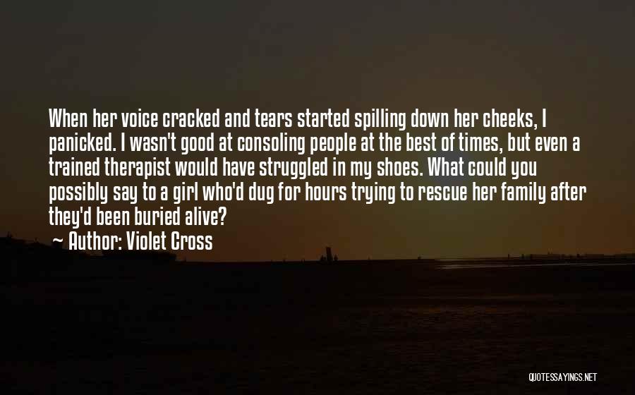 Violet Cross Quotes: When Her Voice Cracked And Tears Started Spilling Down Her Cheeks, I Panicked. I Wasn't Good At Consoling People At