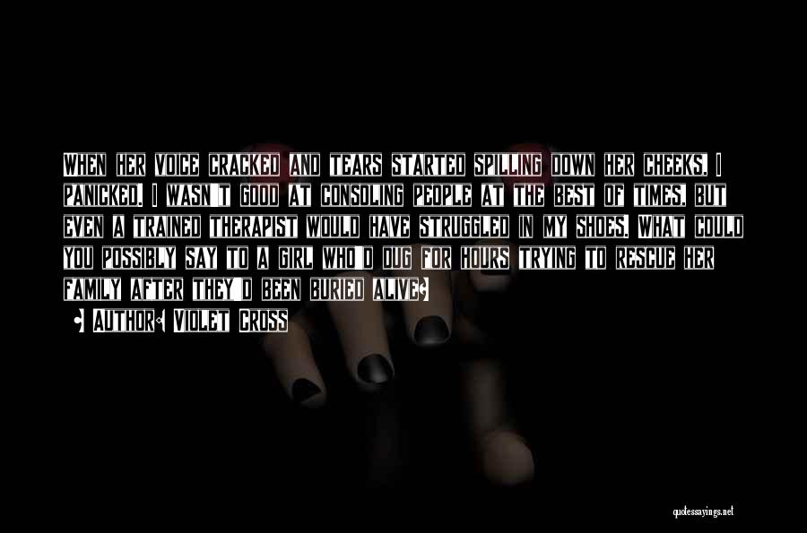 Violet Cross Quotes: When Her Voice Cracked And Tears Started Spilling Down Her Cheeks, I Panicked. I Wasn't Good At Consoling People At