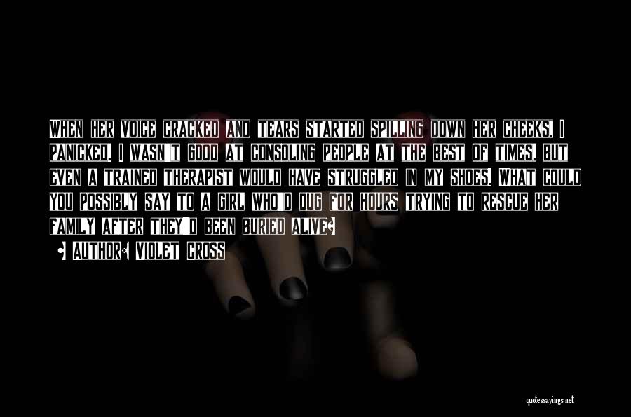 Violet Cross Quotes: When Her Voice Cracked And Tears Started Spilling Down Her Cheeks, I Panicked. I Wasn't Good At Consoling People At