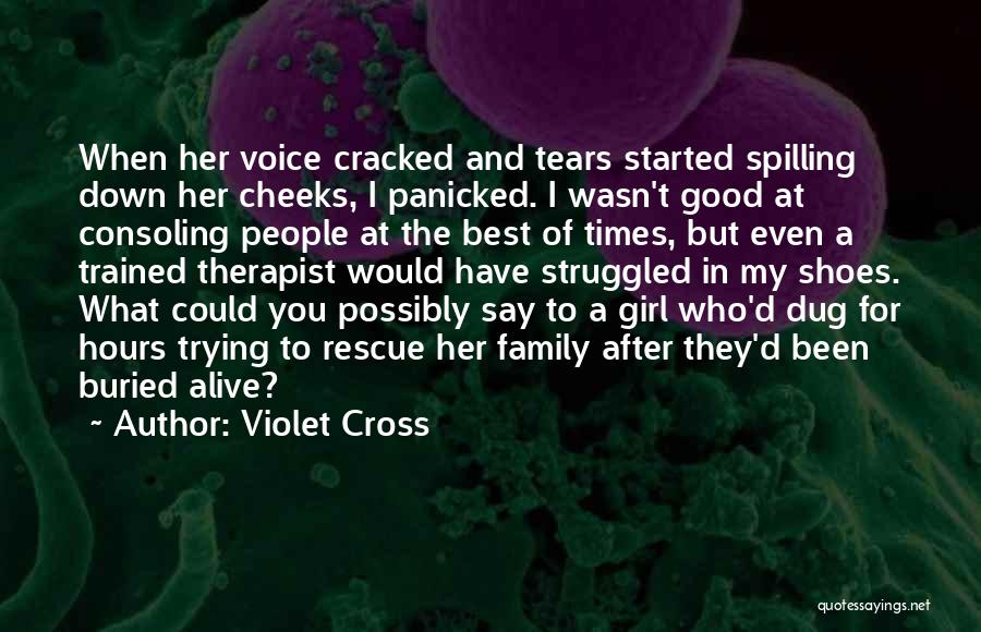 Violet Cross Quotes: When Her Voice Cracked And Tears Started Spilling Down Her Cheeks, I Panicked. I Wasn't Good At Consoling People At