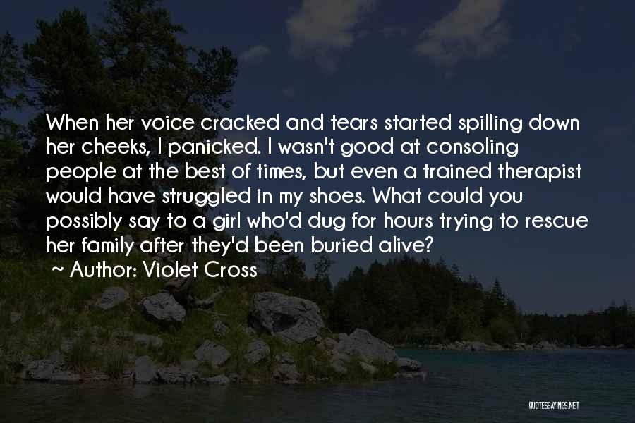 Violet Cross Quotes: When Her Voice Cracked And Tears Started Spilling Down Her Cheeks, I Panicked. I Wasn't Good At Consoling People At
