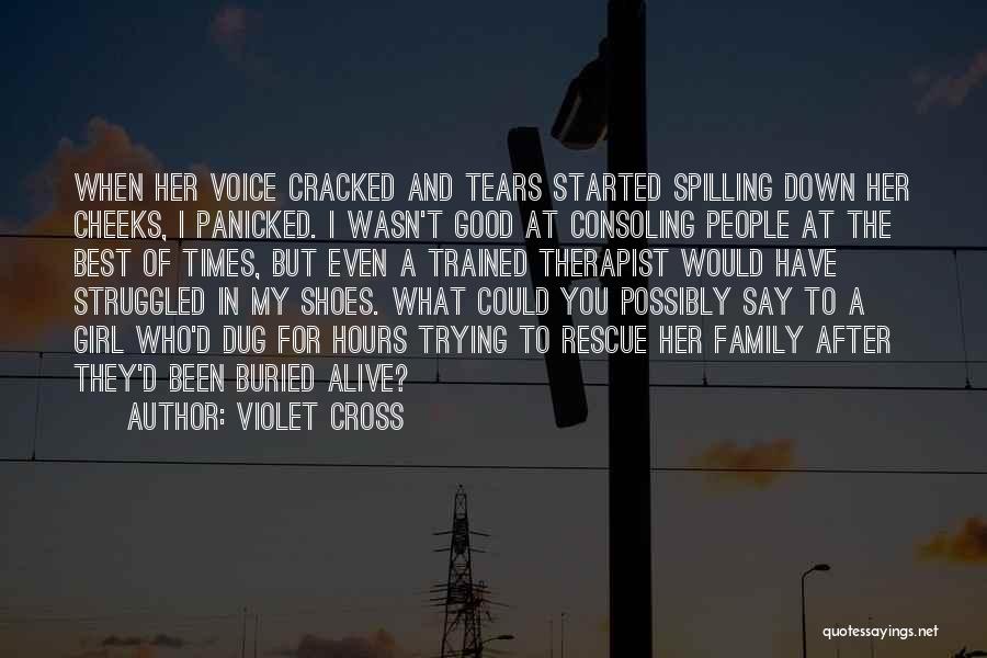 Violet Cross Quotes: When Her Voice Cracked And Tears Started Spilling Down Her Cheeks, I Panicked. I Wasn't Good At Consoling People At