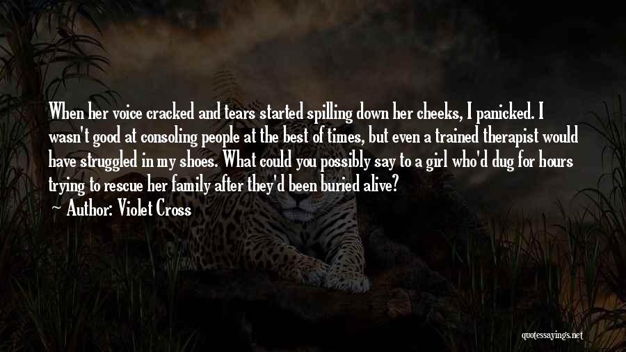 Violet Cross Quotes: When Her Voice Cracked And Tears Started Spilling Down Her Cheeks, I Panicked. I Wasn't Good At Consoling People At