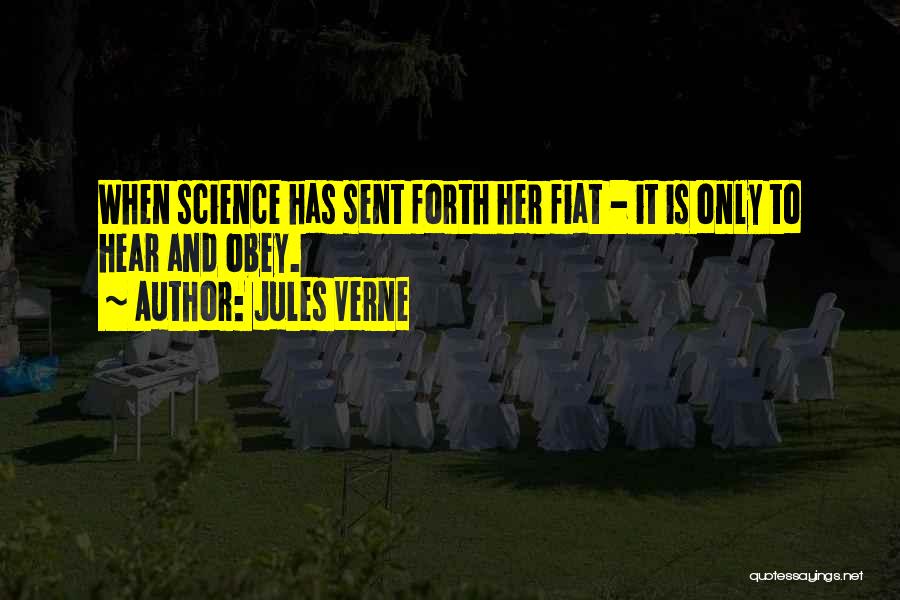 Jules Verne Quotes: When Science Has Sent Forth Her Fiat - It Is Only To Hear And Obey.