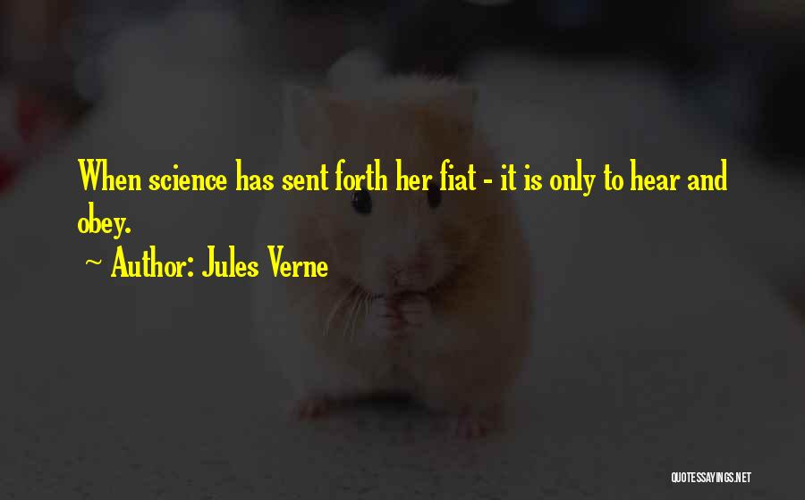 Jules Verne Quotes: When Science Has Sent Forth Her Fiat - It Is Only To Hear And Obey.