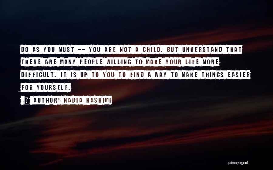 Nadia Hashimi Quotes: Do As You Must -- You Are Not A Child. But Understand That There Are Many People Willing To Make