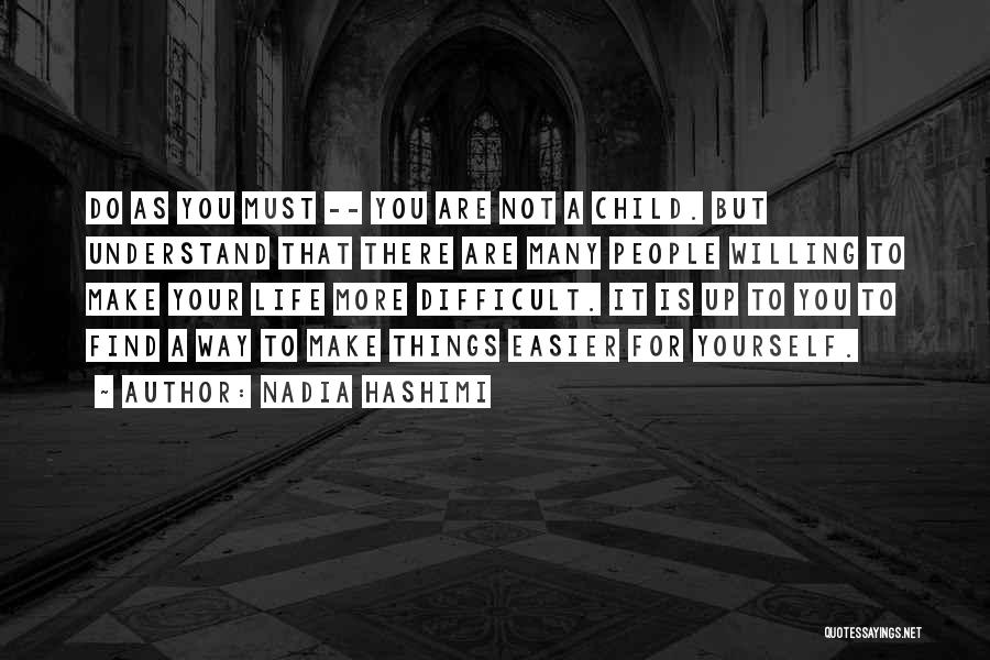 Nadia Hashimi Quotes: Do As You Must -- You Are Not A Child. But Understand That There Are Many People Willing To Make