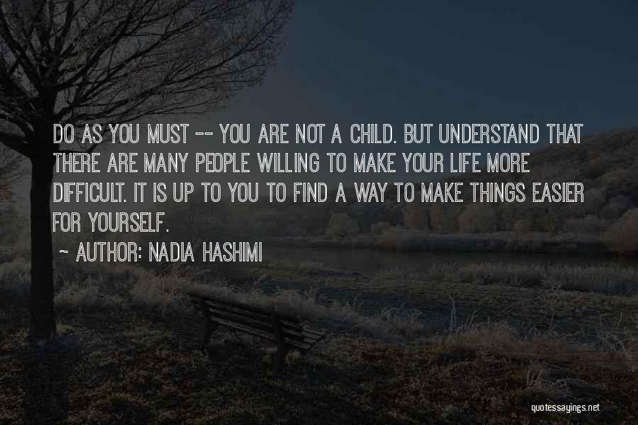 Nadia Hashimi Quotes: Do As You Must -- You Are Not A Child. But Understand That There Are Many People Willing To Make