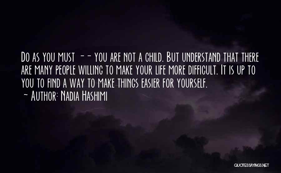 Nadia Hashimi Quotes: Do As You Must -- You Are Not A Child. But Understand That There Are Many People Willing To Make