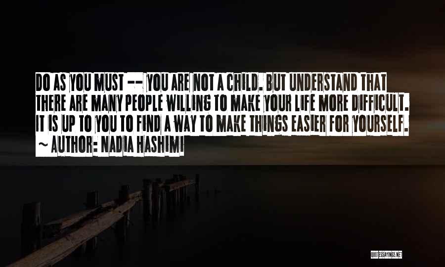 Nadia Hashimi Quotes: Do As You Must -- You Are Not A Child. But Understand That There Are Many People Willing To Make