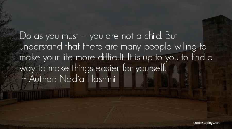 Nadia Hashimi Quotes: Do As You Must -- You Are Not A Child. But Understand That There Are Many People Willing To Make