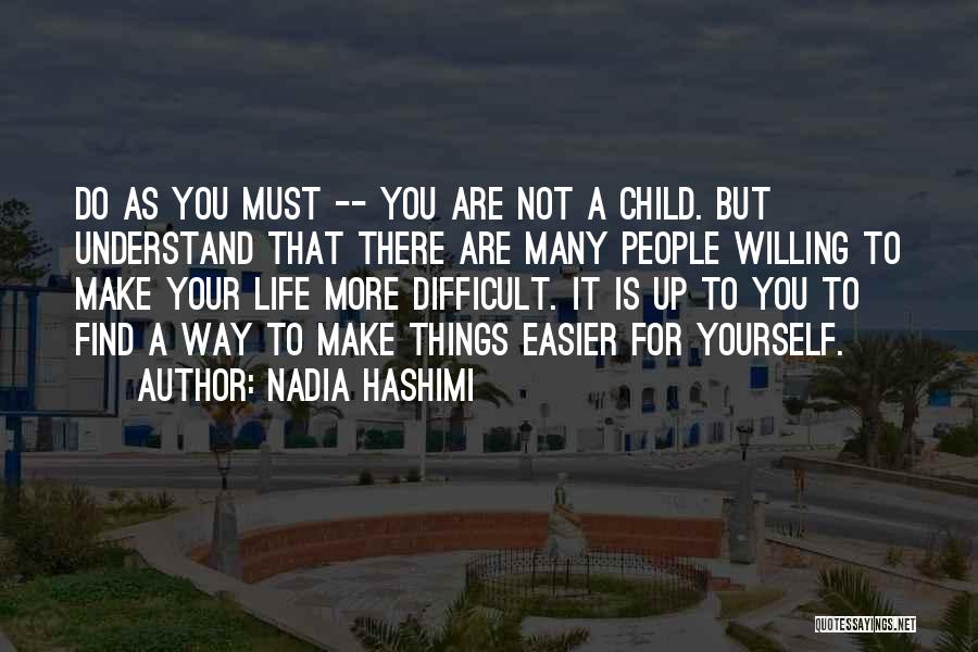 Nadia Hashimi Quotes: Do As You Must -- You Are Not A Child. But Understand That There Are Many People Willing To Make